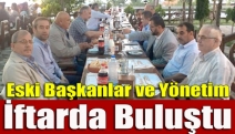 Eski Başkanlar ve Yönetim İftarda Buluştu