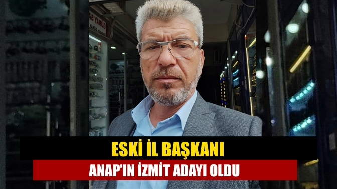 Eski il başkanı ANAP’ın İzmit adayı oldu