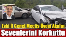 Eski İl Genel Meclis Üyesi Akalın Sevenlerini Korkuttu