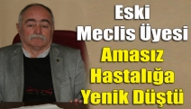 Eski Meclis Üyesi Amasız Hastalığa Yenik Düştü