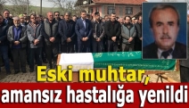 Eski muhtar, amansız hastalığa yenildi