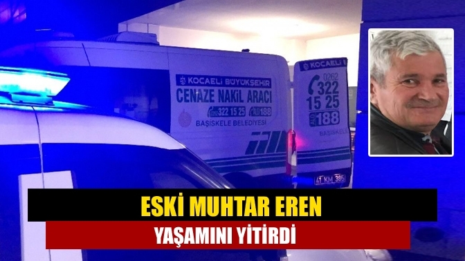 Eski Muhtar Eren Yaşamını Yitirdi