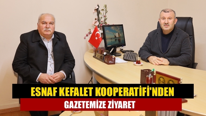 Esnaf Kefalet Kooperatifi'nden gazetemize ziyaret