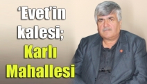 ‘Evet’in kalesi; Karlı Mahallesi