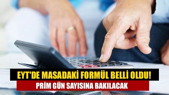 EYT'de masadaki formül belli oldu! Prim gün sayısına bakılacak