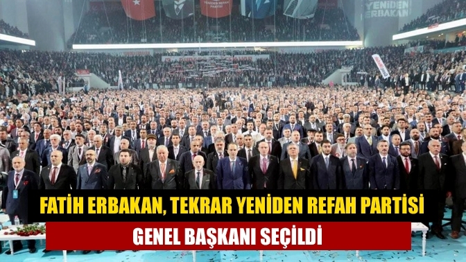 Fatih Erbakan, tekrar Yeniden Refah Partisi Genel Başkanı seçildi