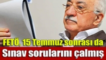 FETÖ, 15 Temmuz sonrası da sınav sorularını çalmış