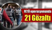 FETÖ operasyonunda 21 gözaltı