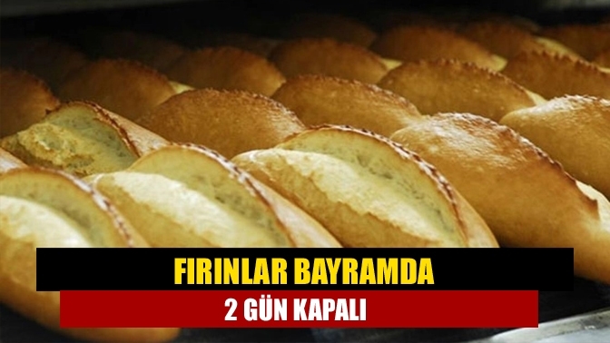 Fırınlar bayramda 2 gün kapalı