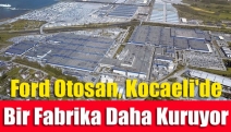 Ford Otosan, Kocaeli'de bir fabrika daha kuruyor