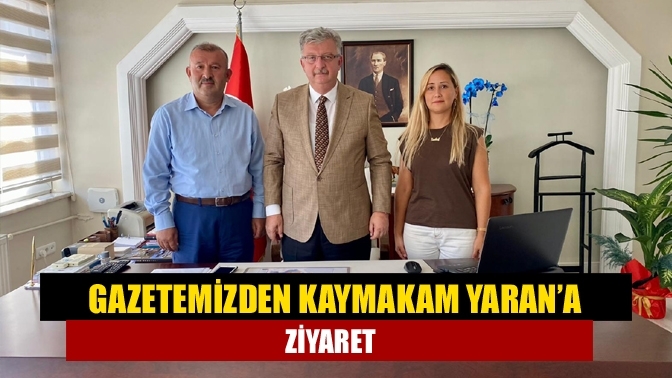 Gazetemizden Kaymakam Yaran’a ziyaret