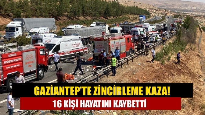Gaziantep’te zincirleme kaza! 16 kişi hayatını kaybetti