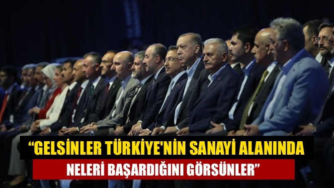 “Gelsinler Türkiyenin sanayi alanında neleri başardığını görsünler”