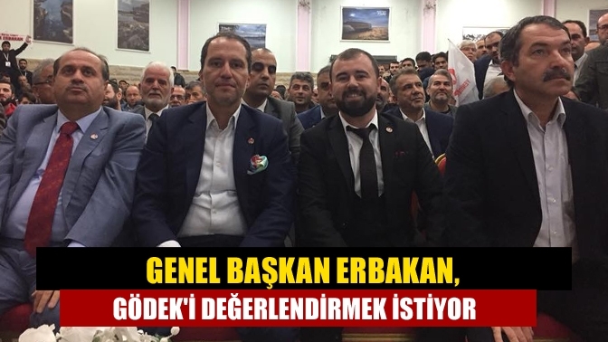 Genel Başkan Erbakan, Gödek'i değerlendirmek istiyor