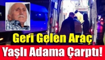 Geri gelen araç yaşlı adama Çarptı!