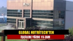 Global Nutritech’ten işçilere yüzde 15 zam