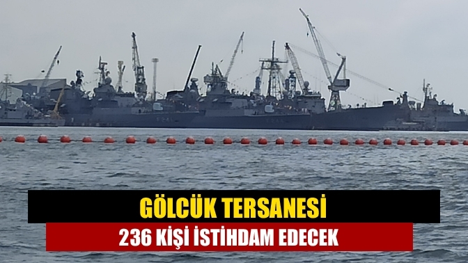 Gölcük Tersanesi 236 kişi istihdam edecek