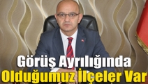 Görüş ayrılığında olduğumuz ilçeler var