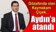 Gözaltında olan Kaymakam Çiçek, Aydın’a atandı