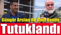 Güngör Arslan ile Ümit Rende tutuklandı