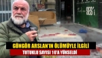 Güngör Arslan’ın ölümüyle ilgili tutuklu sayısı 10’a yükseldi