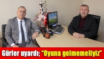 Gürler uyardı; “Oyuna gelmemeliyiz”