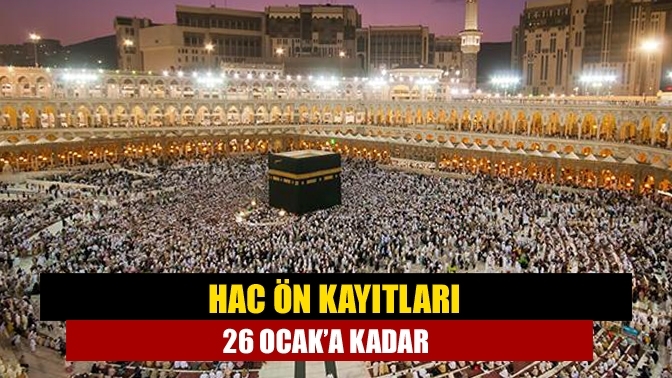 Hac ön kayıtları 26 Ocak’a kadar