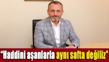 “Haddini aşanlarla aynı safta değiliz”