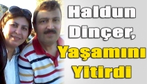 Haldun Dinçer, yaşamını yitirdi