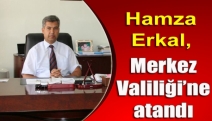 Hamza Erkal, Merkez Valiliği’ne atandı