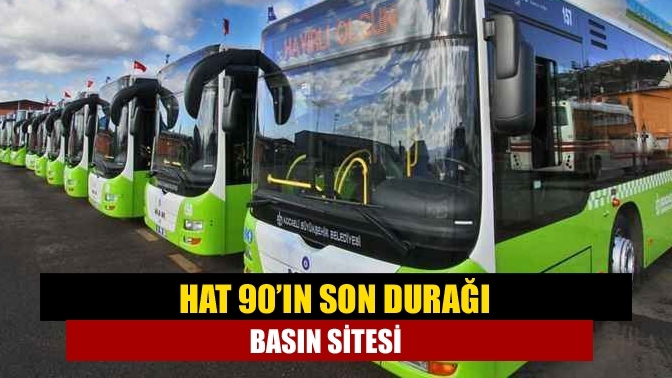 Hat 90’ın son durağı Basın Sitesi