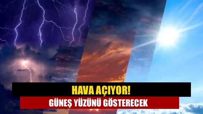 Hava açıyor! Güneş yüzünü gösterecek