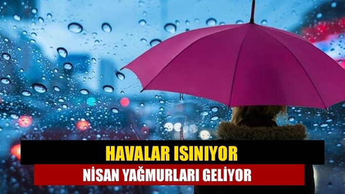 Havalar ısınıyor nisan yağmurları geliyor