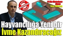 Hayvancılığa yeni bir ivme kazandıracağız