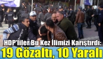 HDP'liler Bu Kez İlimizi Karıştırdı: 19 gözaltı, 10 yaralı