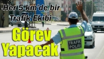 Her 5 km'de bir trafik ekibi görev yapacak