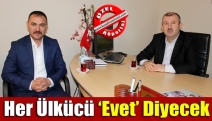 Her ülkücü ‘Evet’ diyecek