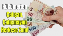 Hükümetten çalışan, çalışmayan herkese zam!