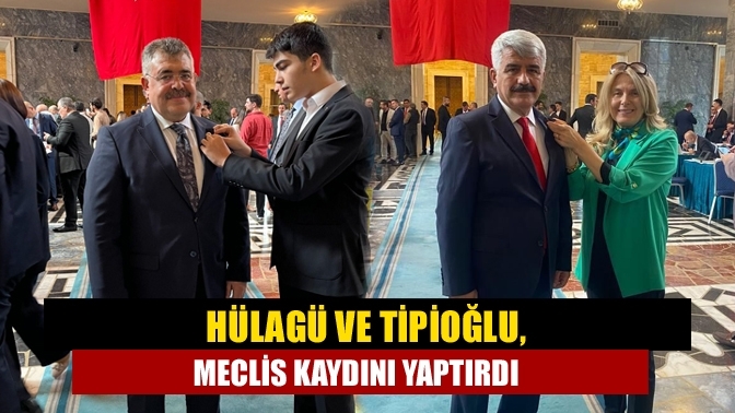 Hülagü ve Tipioğlu, meclis kaydını yaptırdı