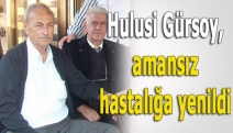 Hulusi Gürsoy, amansız hastalığa yenildi