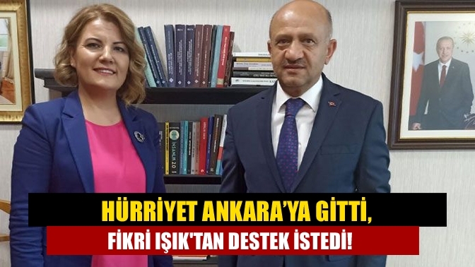 Hürriyet Ankara’ya gitti, Fikri Işık'tan destek istedi!