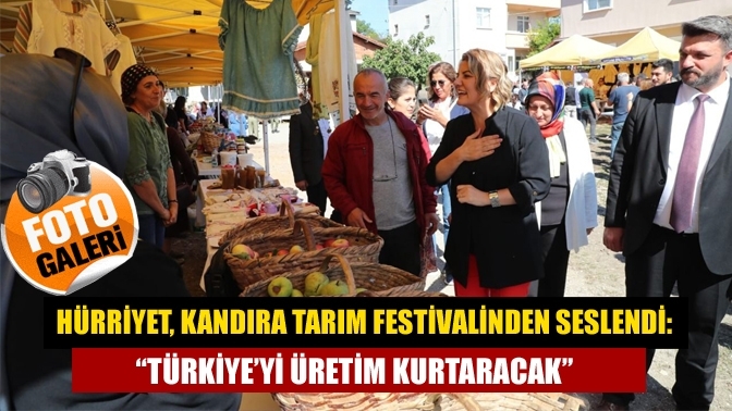 Hürriyet, Kandıra Tarım Festivalinden seslendi: “Türkiye’yi üretim kurtaracak”