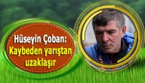 Hüseyin Çoban: Kaybeden yarıştan uzaklaşır