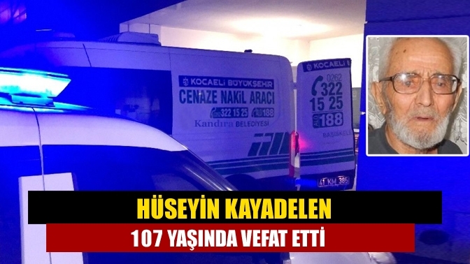 Hüseyin Kayadelen 107 yaşında vefat etti