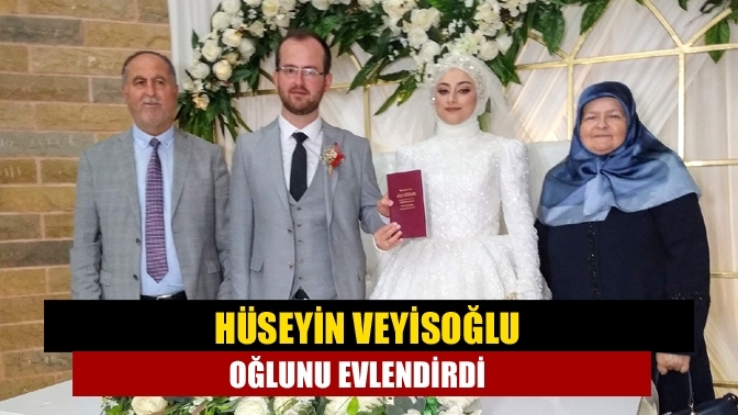 Hüseyin Veyisoğlu oğlunu evlendirdi