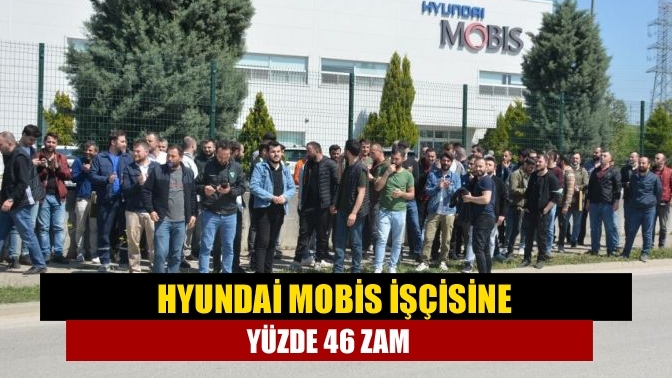 Hyundai Mobis işçisine yüzde 46 zam