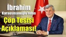 İbrahim Karaosmanoğlu’ndan Çöp Tesisi Açıklaması!