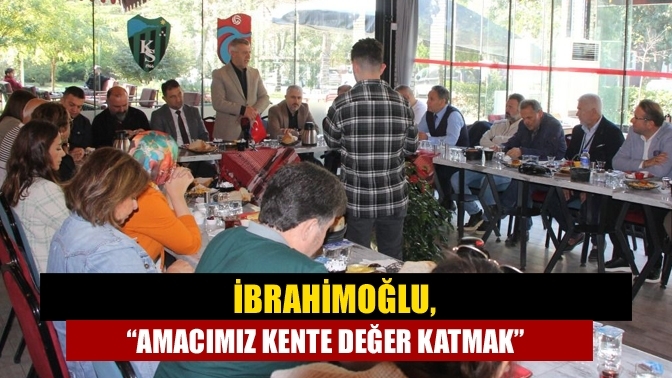 İbrahimoğlu, “Amacımız kente değer katmak”