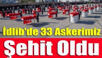 İdlib'de 33 Askerimiz Şehit Oldu