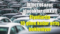 İkinci el araç alacaklar dikkat! Fiyatlarda 10 güne kadar artış bekleniyor